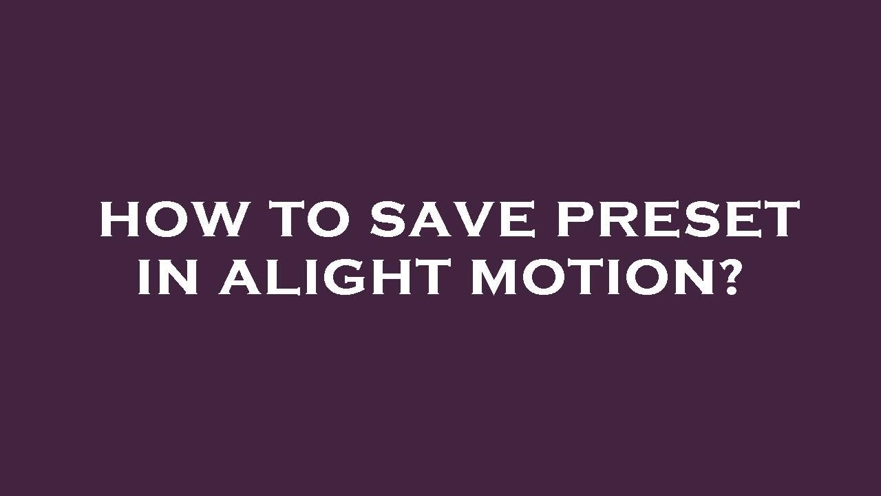 how to save preset in alight motion 1720415590